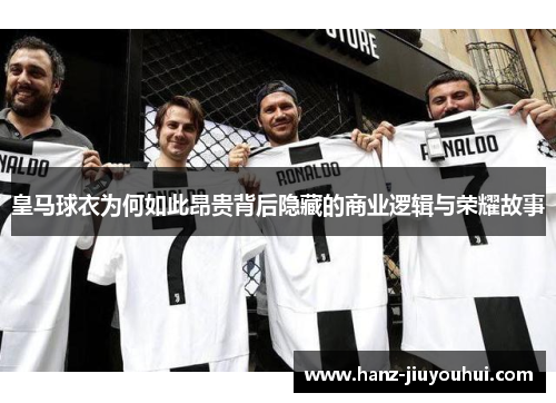 皇马球衣为何如此昂贵背后隐藏的商业逻辑与荣耀故事