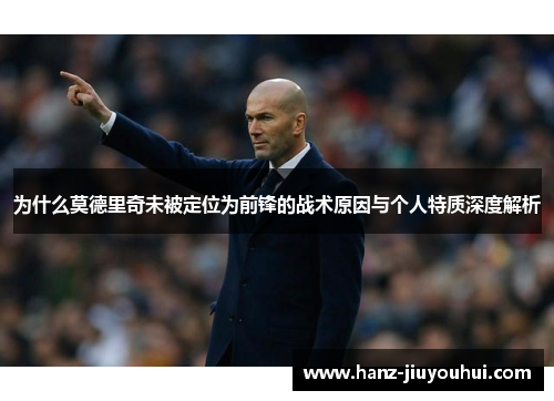 为什么莫德里奇未被定位为前锋的战术原因与个人特质深度解析
