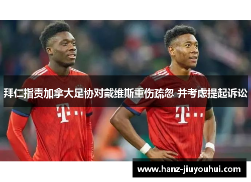 拜仁指责加拿大足协对戴维斯重伤疏忽 并考虑提起诉讼 拜仁指责加拿大足协对戴维斯重伤疏忽 并考虑提起诉讼