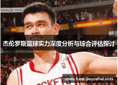 杰伦罗斯篮球实力深度分析与综合评估探讨 杰伦罗斯篮球实力深度分析与综合评估探讨