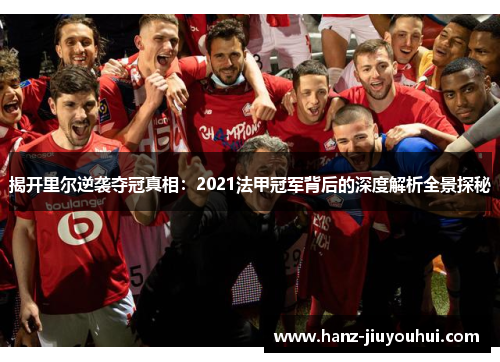 揭开里尔逆袭夺冠真相：2021法甲冠军背后的深度解析全景探秘