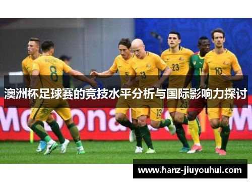 澳洲杯足球赛的竞技水平分析与国际影响力探讨