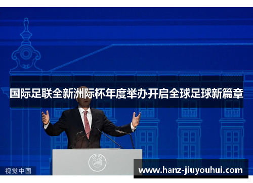 国际足联全新洲际杯年度举办开启全球足球新篇章 国际足联全新洲际杯年度举办开启全球足球新篇章