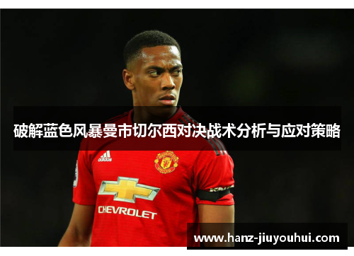 破解蓝色风暴曼市切尔西对决战术分析与应对策略