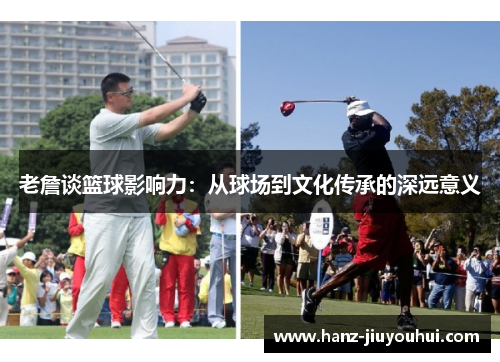 老詹谈篮球影响力：从球场到文化传承的深远意义